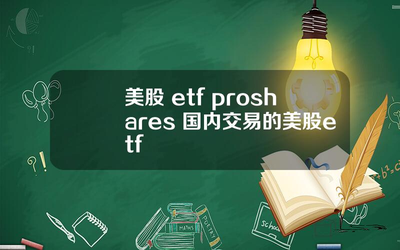 美股 etf proshares 国内交易的美股etf